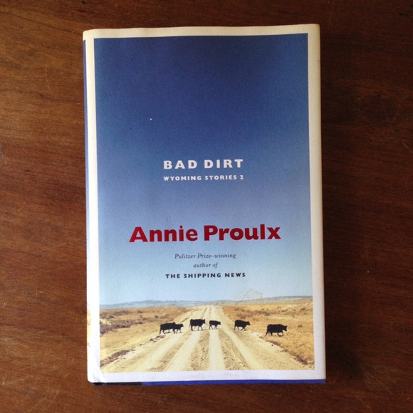 Annie Proulx “Bad Dirt: Wyoming Stories 2”